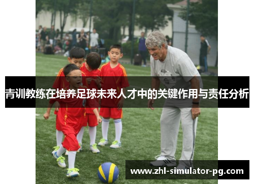 青训教练在培养足球未来人才中的关键作用与责任分析